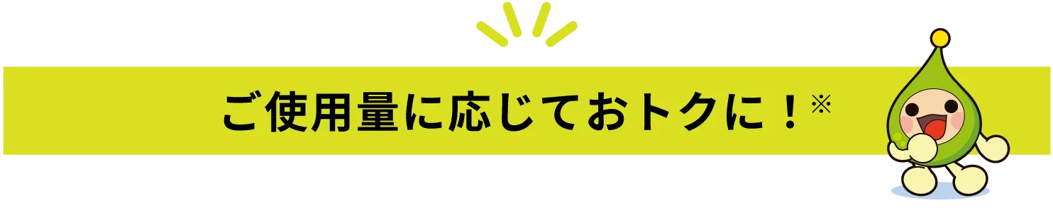 ご使用量に応じておトクに!